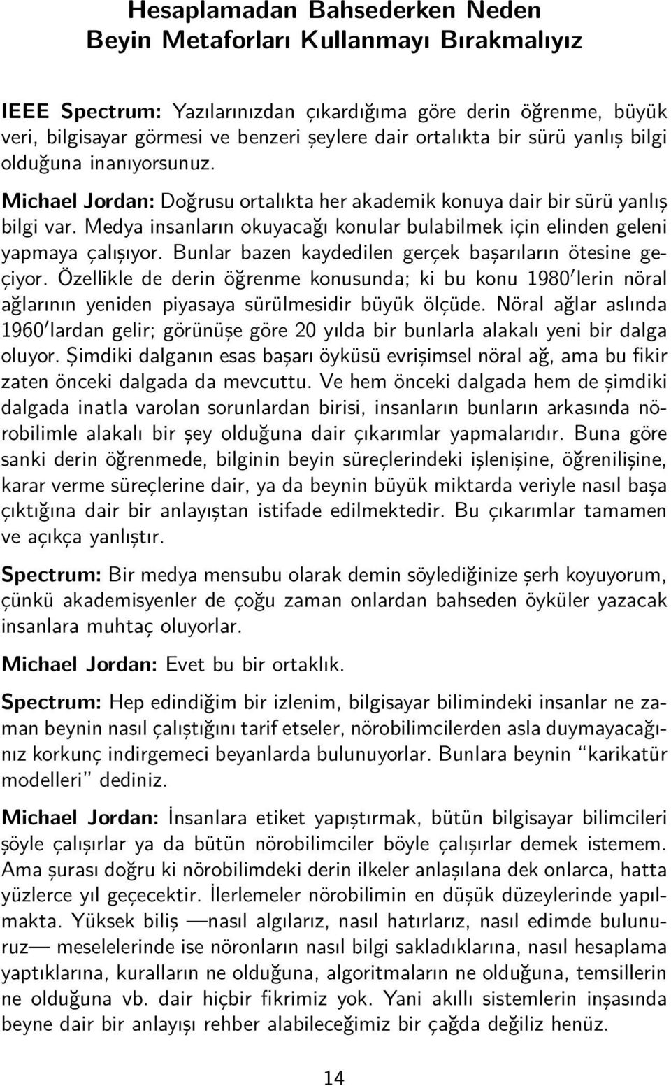 Medya insanların okuyacağı konular bulabilmek için elinden geleni yapmaya çalışıyor. Bunlar bazen kaydedilen gerçek başarıların ötesine geçiyor.