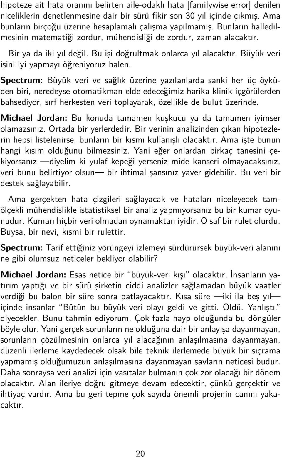 Bu işi doğrultmak onlarca yıl alacaktır. Büyük veri işini iyi yapmayı öğreniyoruz halen.