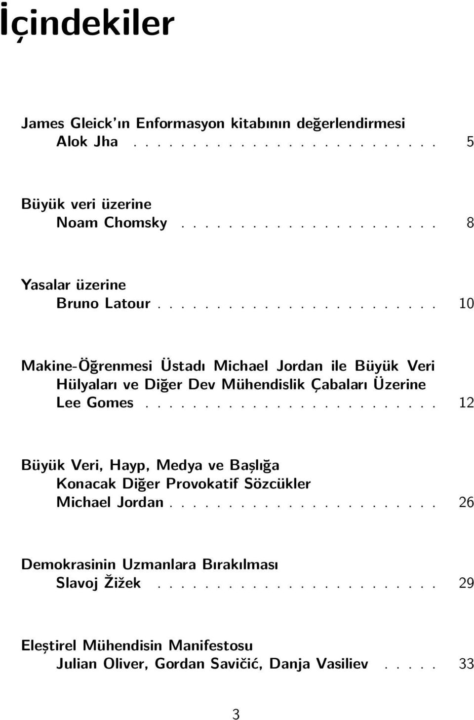 ....................... 10 Makine-Öğrenmesi Üstadı Michael Jordan ile Büyük Veri Hülyaları ve Diğer Dev Mühendislik Çabaları Üzerine Lee Gomes.