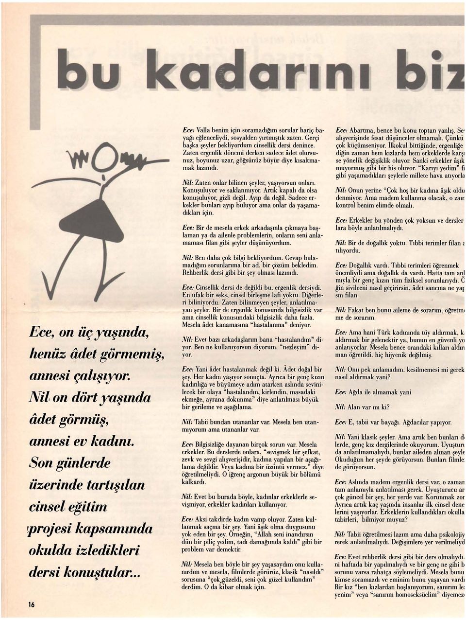 .. 16 Ece: Yalla benim için soramadığım sorular hariç bayağı eğlenceliydi, sosyalden yırtmıştık zaten. Gerçi başka şeyler bekliyordum cinsellik dersi denince.