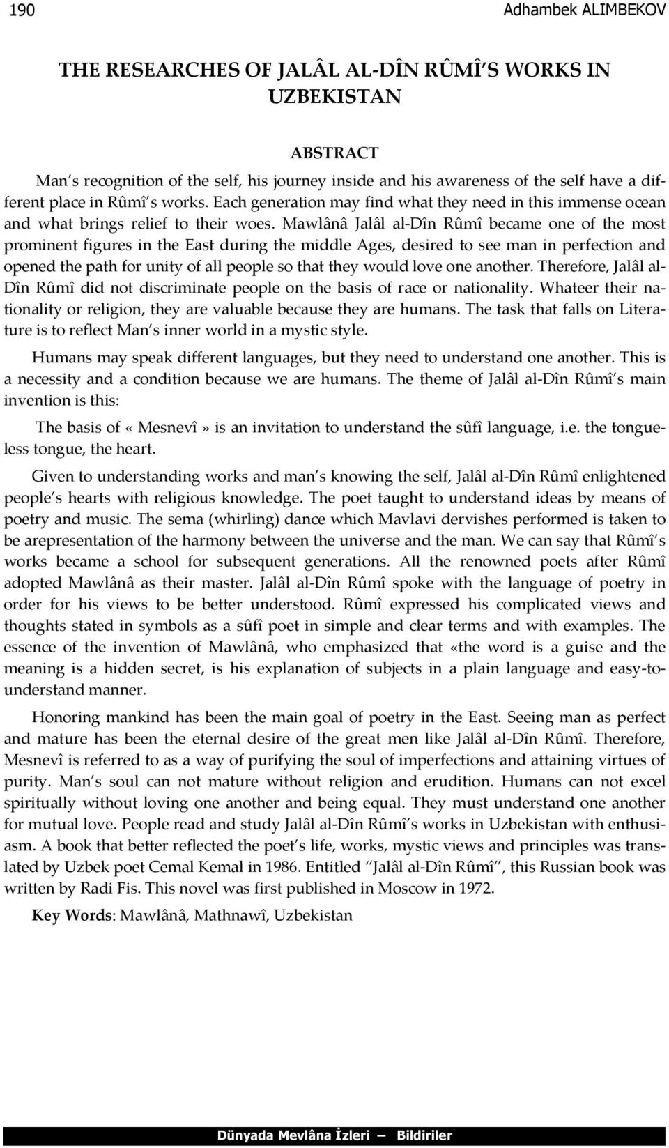 Mawlânâ Jalâl al-dîn Rûmî became one of the most prominent figures in the East during the middle Ages, desired to see man in perfection and opened the path for unity of all people so that they would