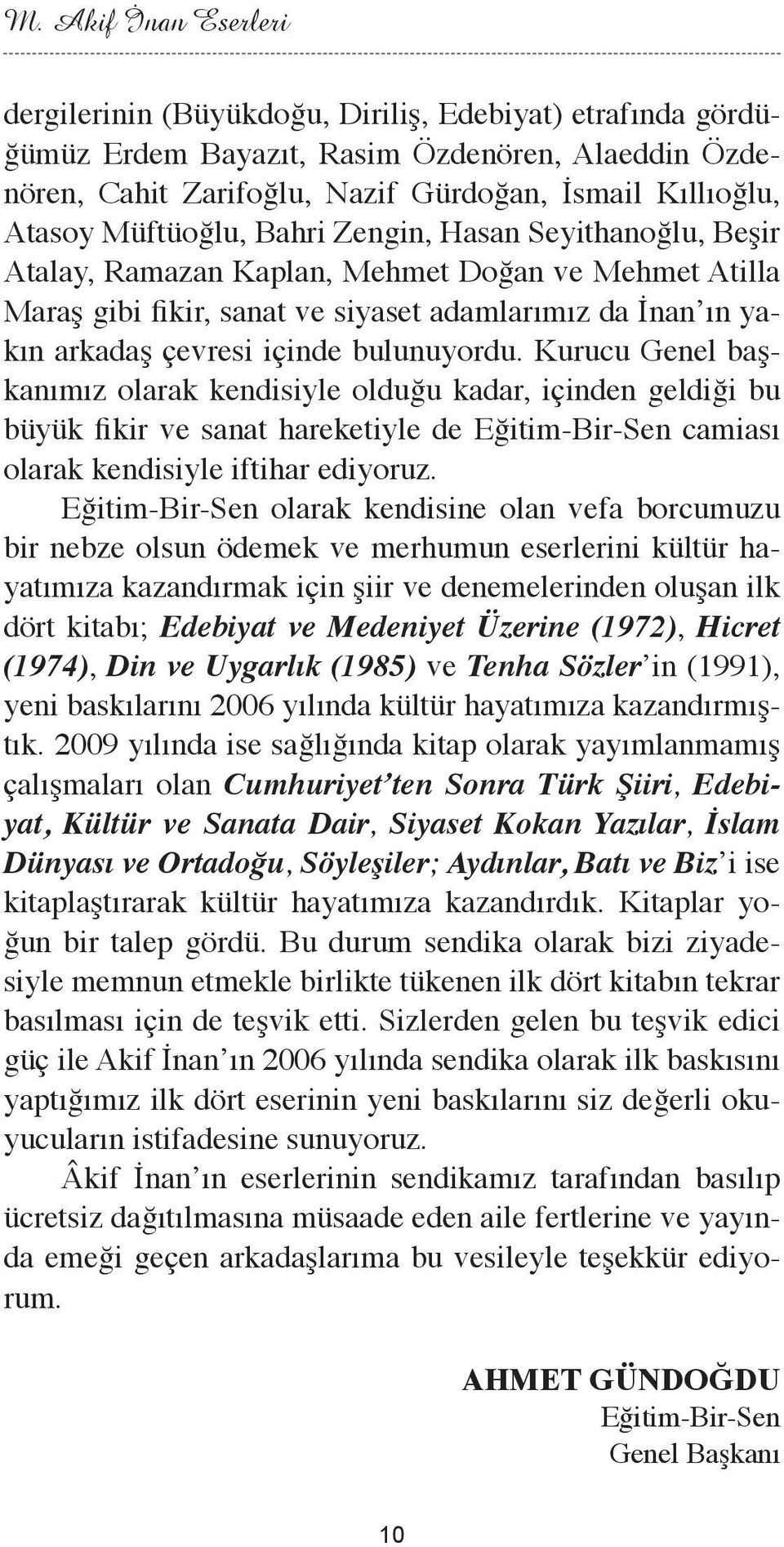 bulunuyordu. Kurucu Genel başkanımız olarak kendisiyle olduğu kadar, içinden geldiği bu büyük fikir ve sanat hareketiyle de Eğitim-Bir-Sen camiası olarak kendisiyle iftihar ediyoruz.