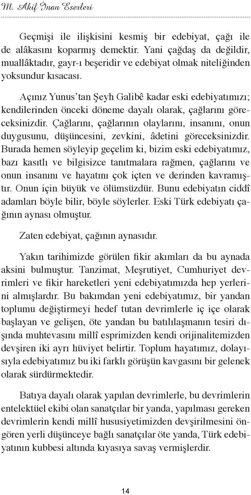 Açınız Yunus tan Şeyh Galibê kadar eski edebiyatımızı; kendilerinden önceki döneme dayalı olarak, çağlarını göreceksinizdir.