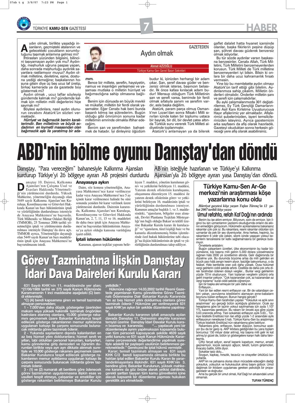 Ayd n olmak milletine, devletine, efline, dostuna yedi i ekme ine; baflkalar n n hofluna gitsin diye üç befl ucuz laf üretip, birkaç kamerada ya da gazetede boy göstermek mi?