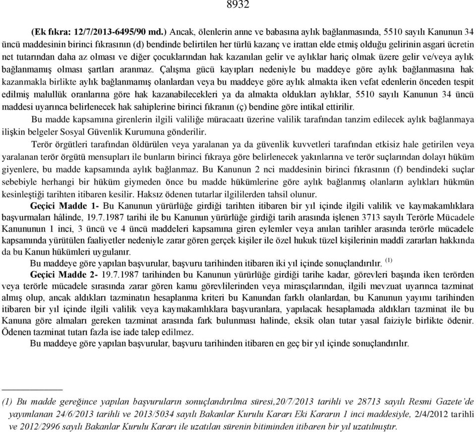 asgari ücretin net tutarından daha az olması ve diğer çocuklarından hak kazanılan gelir ve aylıklar hariç olmak üzere gelir ve/veya aylık bağlanmamış olması şartları aranmaz.