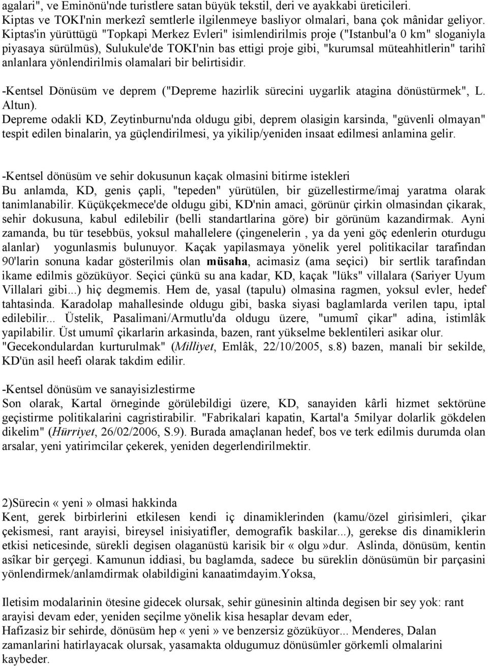 anlanlara yönlendirilmis olamalari bir belirtisidir. -Kentsel Dönüsüm ve deprem ("Depreme hazirlik sürecini uygarlik atagina dönüstürmek", L. Altun).