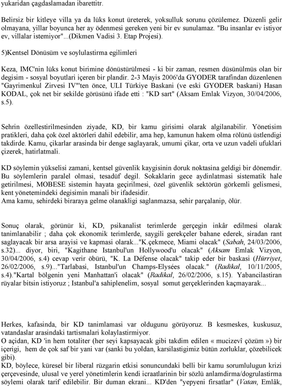 5)Kentsel Dönüsüm ve soylulastirma egilimleri Keza, IMC'nin lüks konut birimine dönüstürülmesi - ki bir zaman, resmen düsünülmüs olan bir degisim - sosyal boyutlari içeren bir plandir.