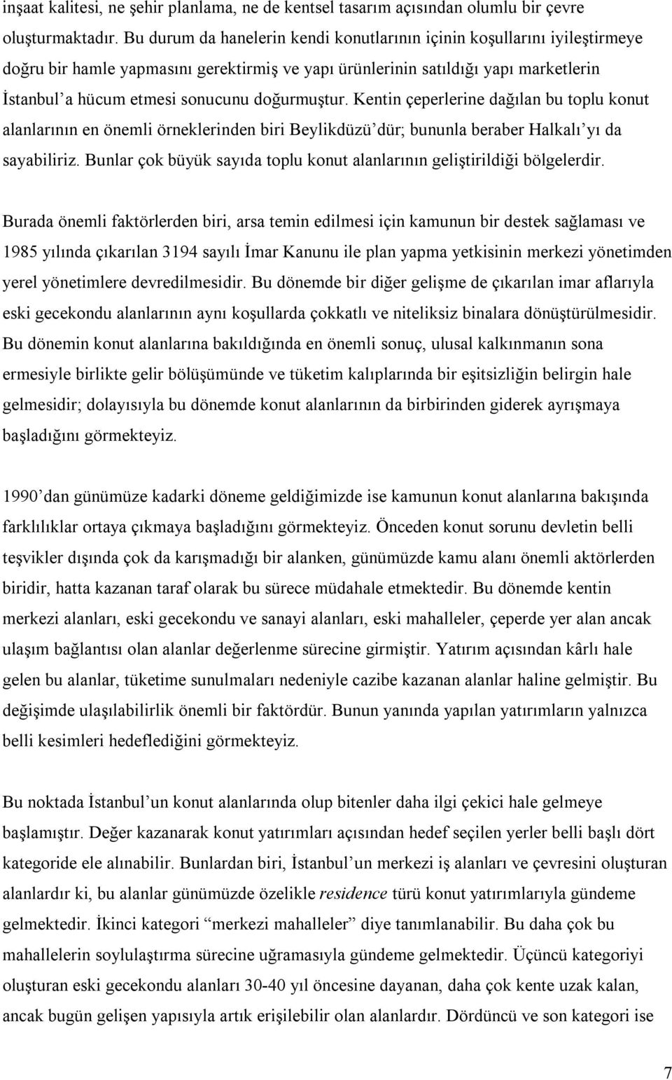 doğurmuştur. Kentin çeperlerine dağılan bu toplu konut alanlarının en önemli örneklerinden biri Beylikdüzü dür; bununla beraber Halkalı yı da sayabiliriz.