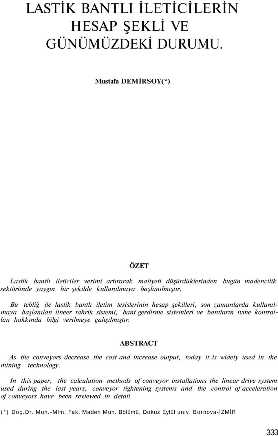 Bu tebliğ ile lastik bantlı iletim tesislerinin hesap şekilleri, son zamanlarda kullanılmaya başlanılan lineer tahrik sistemi, bant gerdirme sistemleri ve bantların ivme kontrollan hakkında bilgi