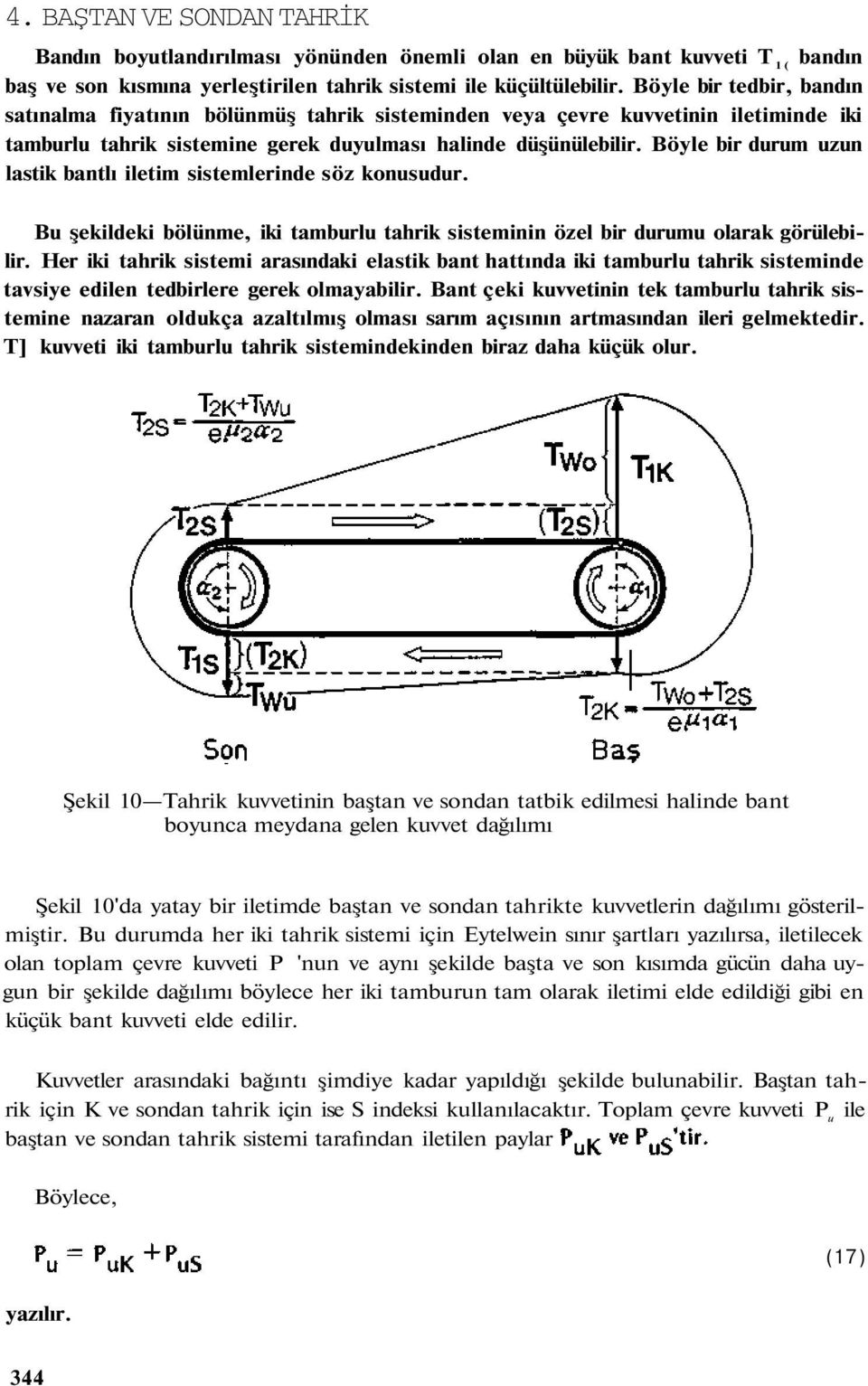 Böyle bir durum uzun lastik bantlı iletim sistemlerinde söz konusudur. Bu şekildeki bölünme, iki tamburlu tahrik sisteminin özel bir durumu olarak görülebilir.