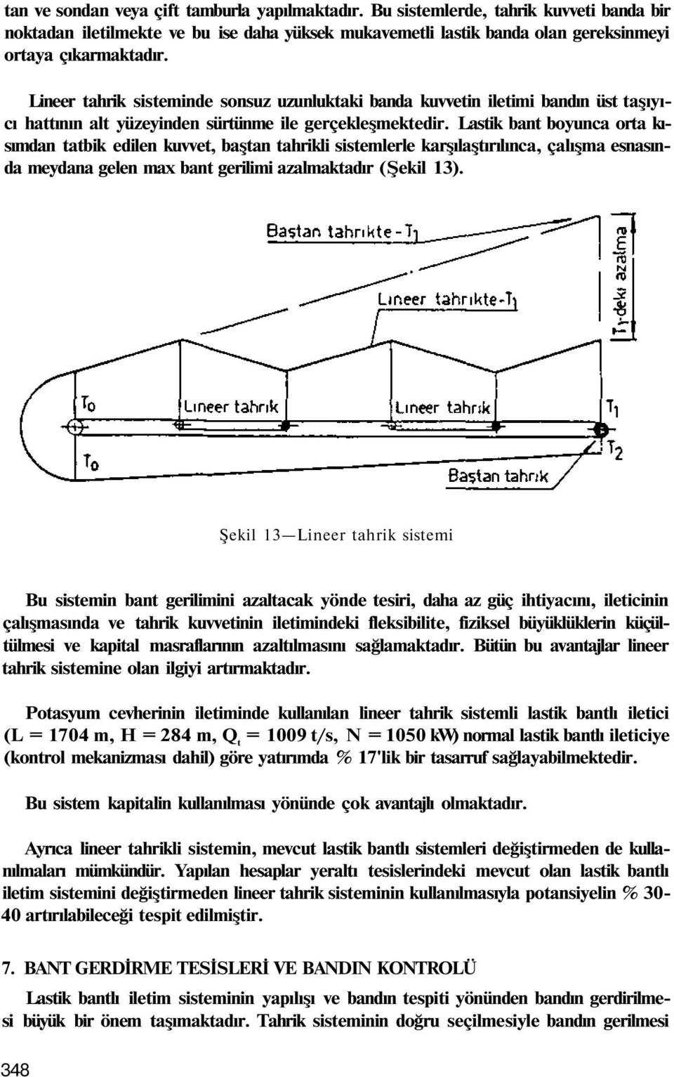 Lastik bant boyunca orta kısımdan tatbik edilen kuvvet, baştan tahrikli sistemlerle karşılaştırılınca, çalışma esnasında meydana gelen max bant gerilimi azalmaktadır (Şekil 13).