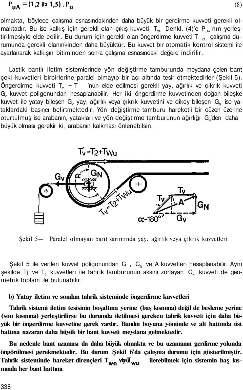 Bu kuvvet bir otomatik kontrol sistemi ile ayarlanarak kalkışın bitiminden sonra çalışma esnasındaki değere indirilir.