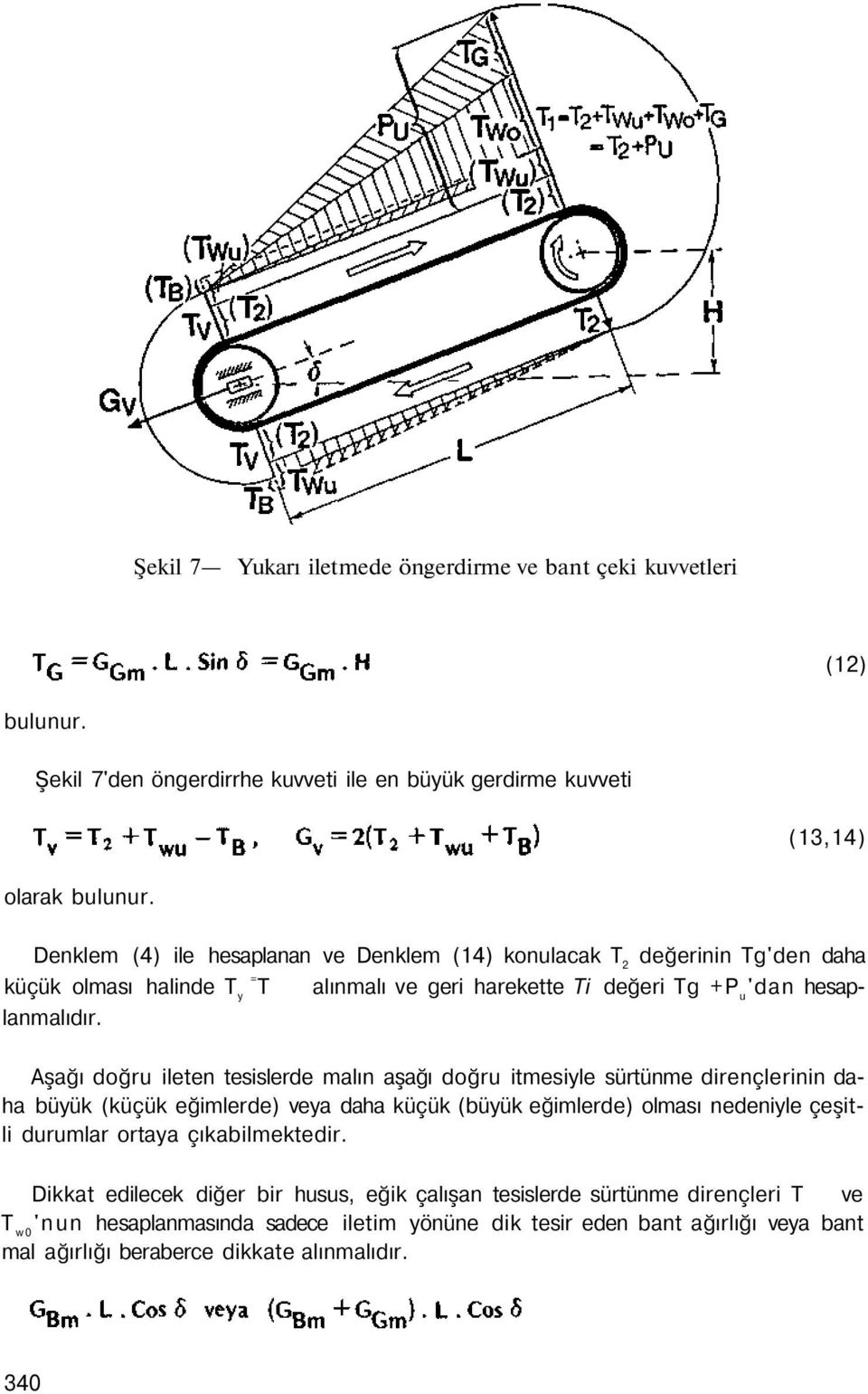 Aşağı doğru ileten tesislerde malın aşağı doğru itmesiyle sürtünme dirençlerinin daha büyük (küçük eğimlerde) veya daha küçük (büyük eğimlerde) olması nedeniyle çeşitli durumlar ortaya