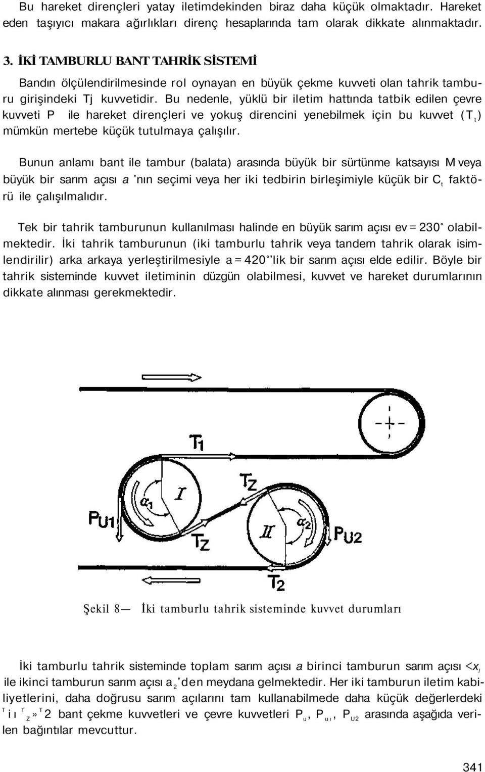 Bu nedenle, yüklü bir iletim hattında tatbik edilen çevre kuvveti P ile hareket dirençleri ve yokuş direncini yenebilmek için bu kuvvet (T t ) mümkün mertebe küçük tutulmaya çalışılır.