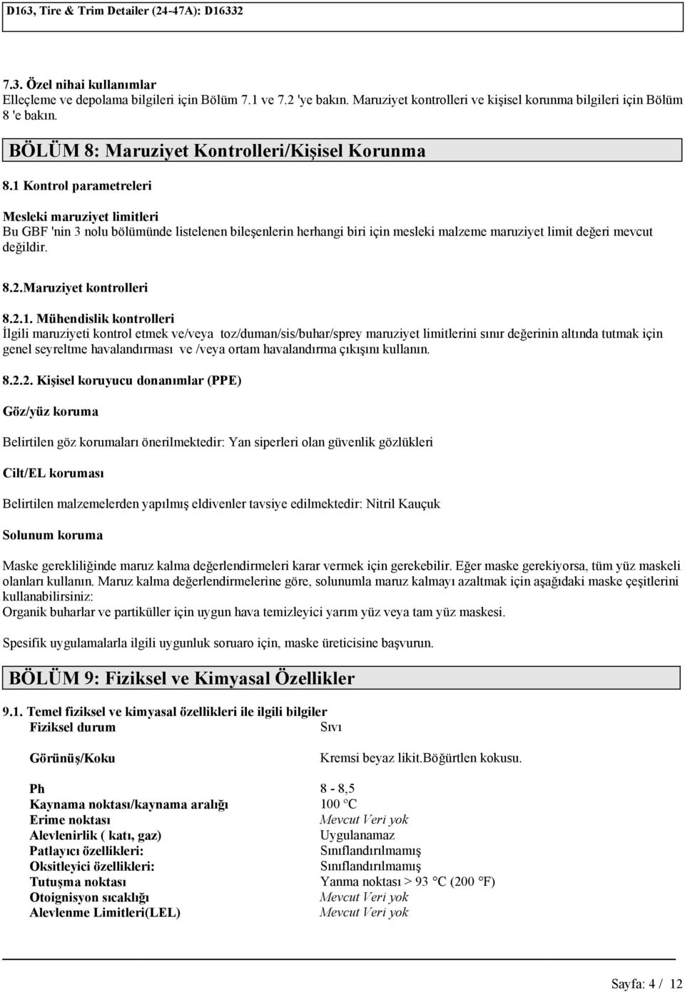 1 Kontrol parametreleri esleki maruziyet limitleri Bu GBF 'nin 3 nolu bölümünde listelenen bileşenlerin herhangi biri için mesleki malzeme maruziyet limit değeri mevcut değildir. 8.2.