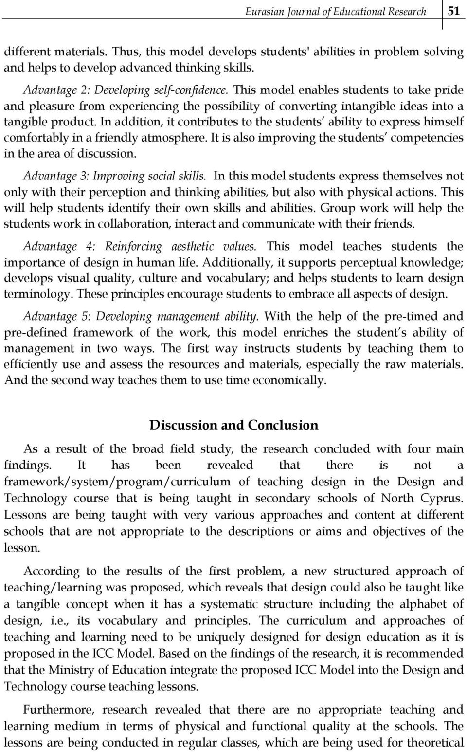 In addition, it contributes to the students ability to express himself comfortably in a friendly atmosphere. It is also improving the students competencies in the area of discussion.