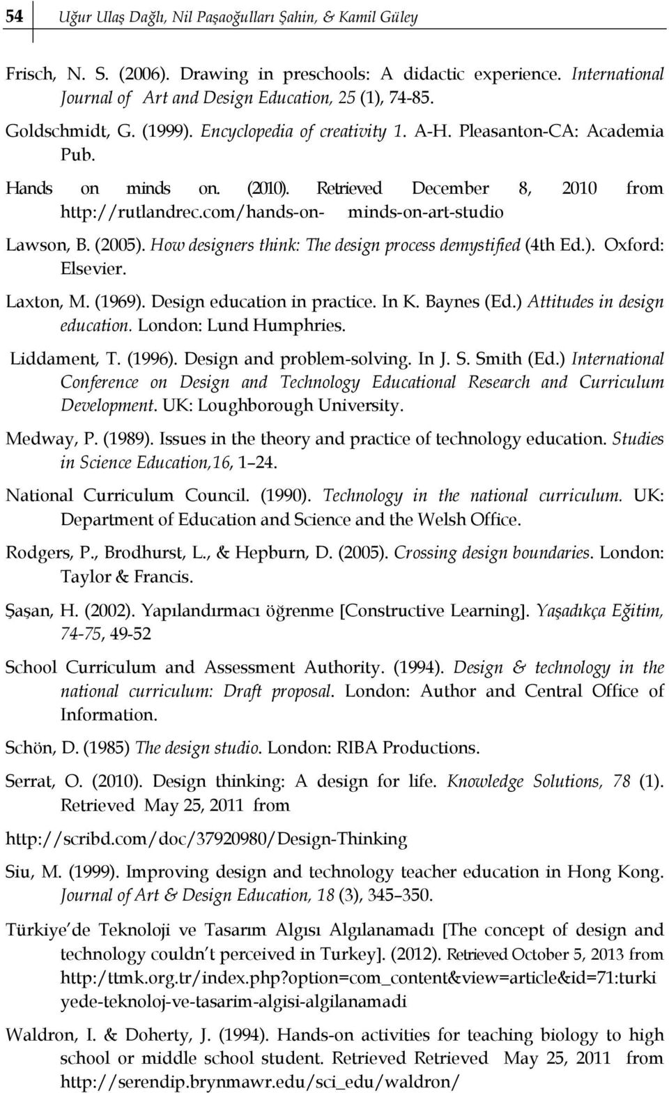 com/hands-on- minds-on-art-studio Lawson, B. (2005). How designers think: The design process demystified (4th Ed.). Oxford: Elsevier. Laxton, M. (1969). Design education in practice. In K. Baynes (Ed.