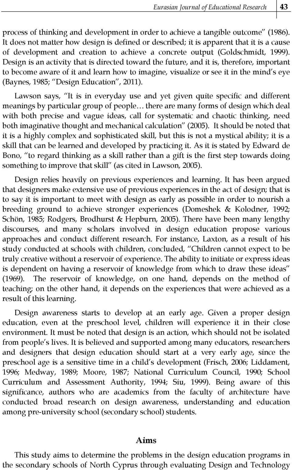 Design is an activity that is directed toward the future, and it is, therefore, important to become aware of it and learn how to imagine, visualize or see it in the mind s eye (Baynes, 1985; Design