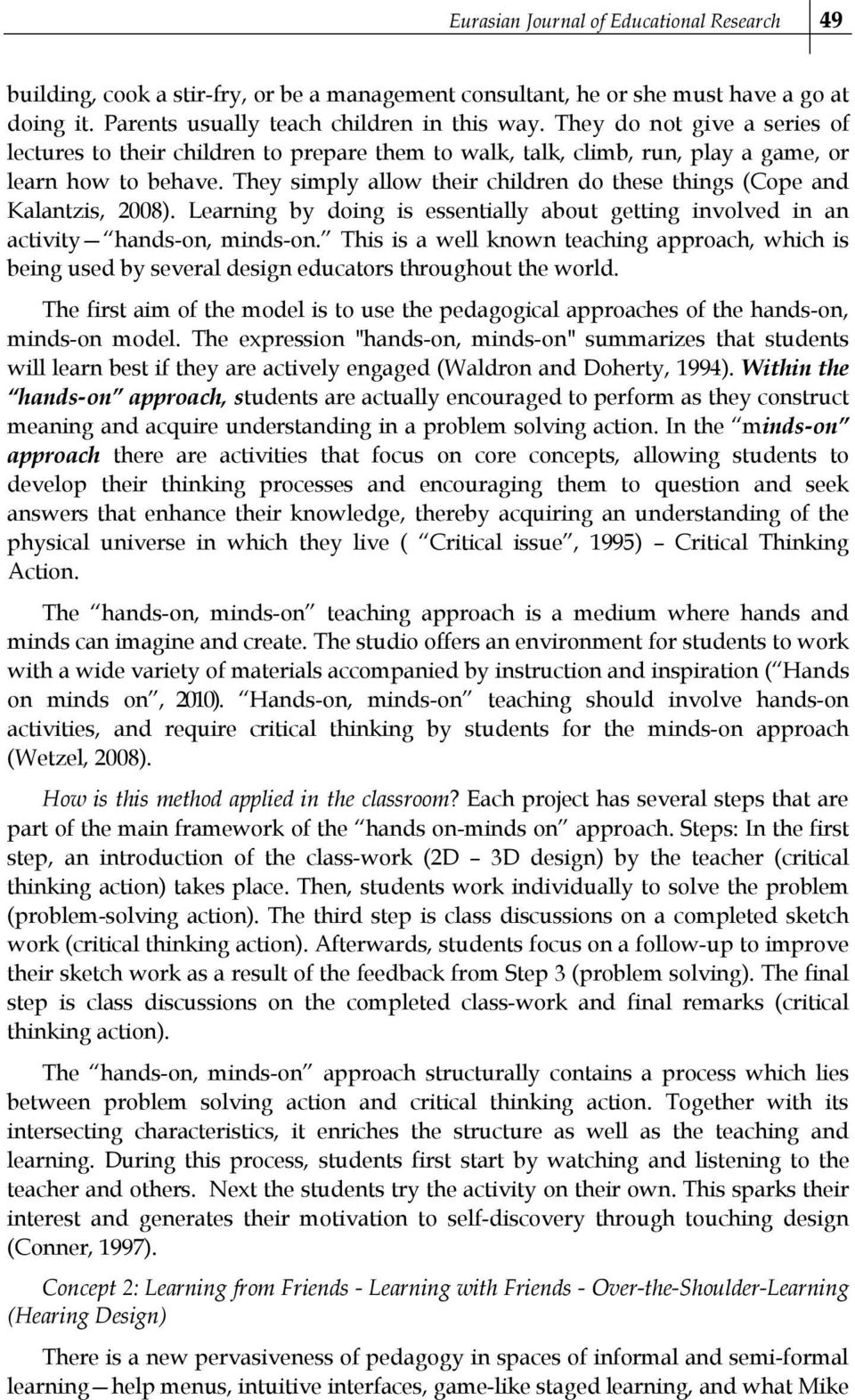 They simply allow their children do these things (Cope and Kalantzis, 2008). Learning by doing is essentially about getting involved in an activity hands-on, minds-on.