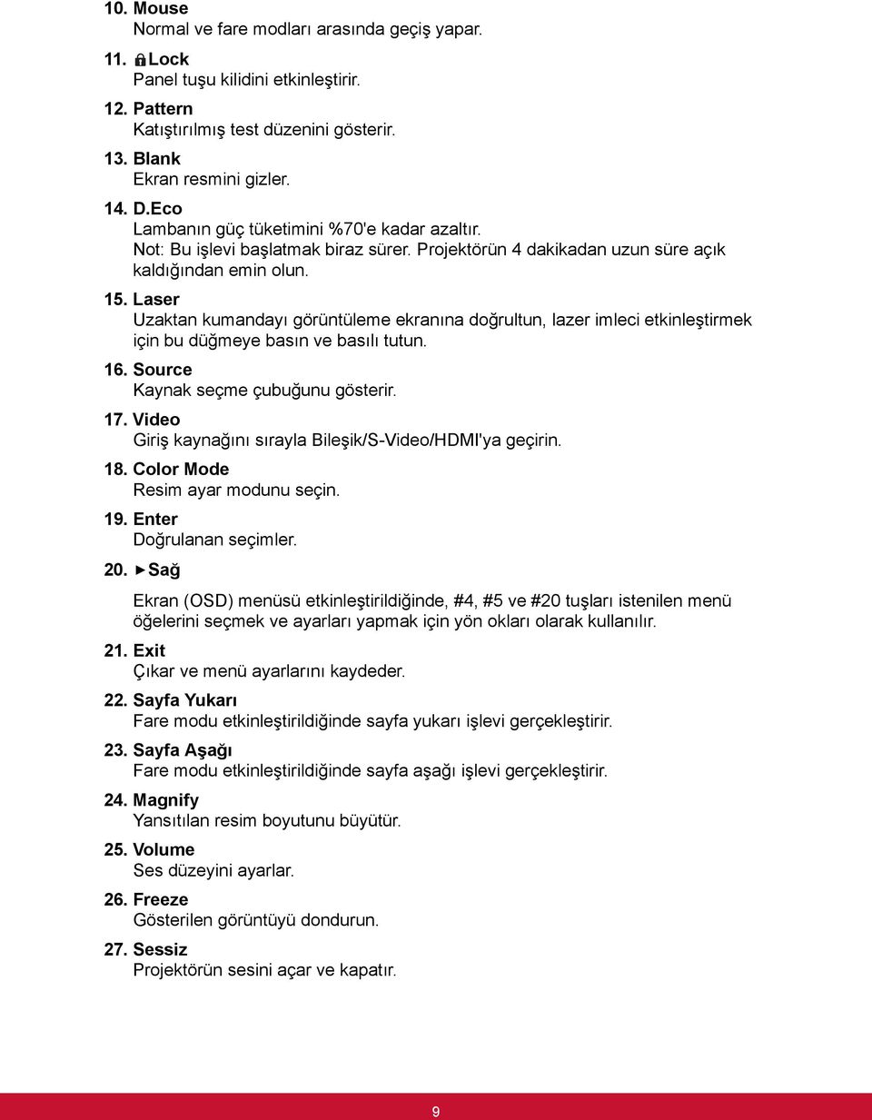 Laser Uzaktan kumandayı görüntüleme ekranına doğrultun, lazer imleci etkinleştirmek için bu düğmeye basın ve basılı tutun. 16. Source Kaynak seçme çubuğunu gösterir. 17.