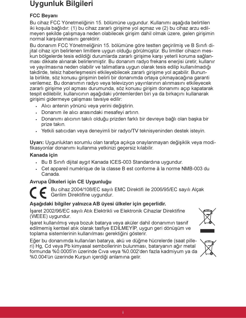 normal karşılanmasını gerektirir. Bu donanım FCC Yönetmeliğinin 15. bölümüne göre testten geçirilmiş ve B Sınıfı dijital cihaz için belirlenen limitlere uygun olduğu görülmüştür.