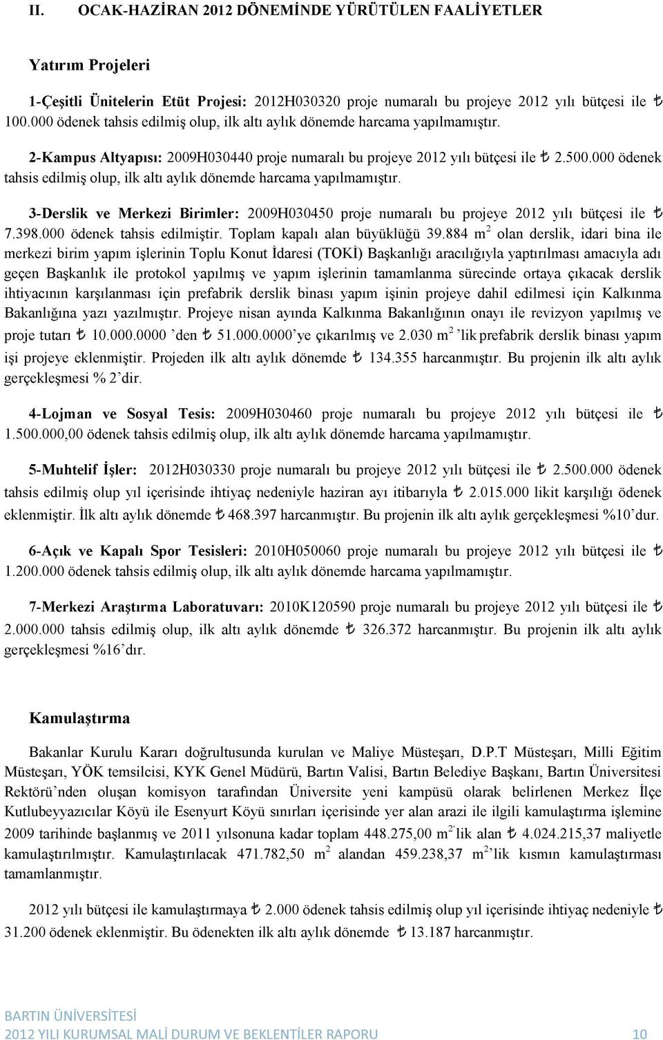 ödenek tahsis edilmiş olup, ilk altı aylık dönemde harcama yapılmamıştır. -Derslik ve Merkezi Birimler: 9H45 proje numaralı bu projeye 1 yılı bütçesi ile t 7.98. ödenek tahsis edilmiştir.