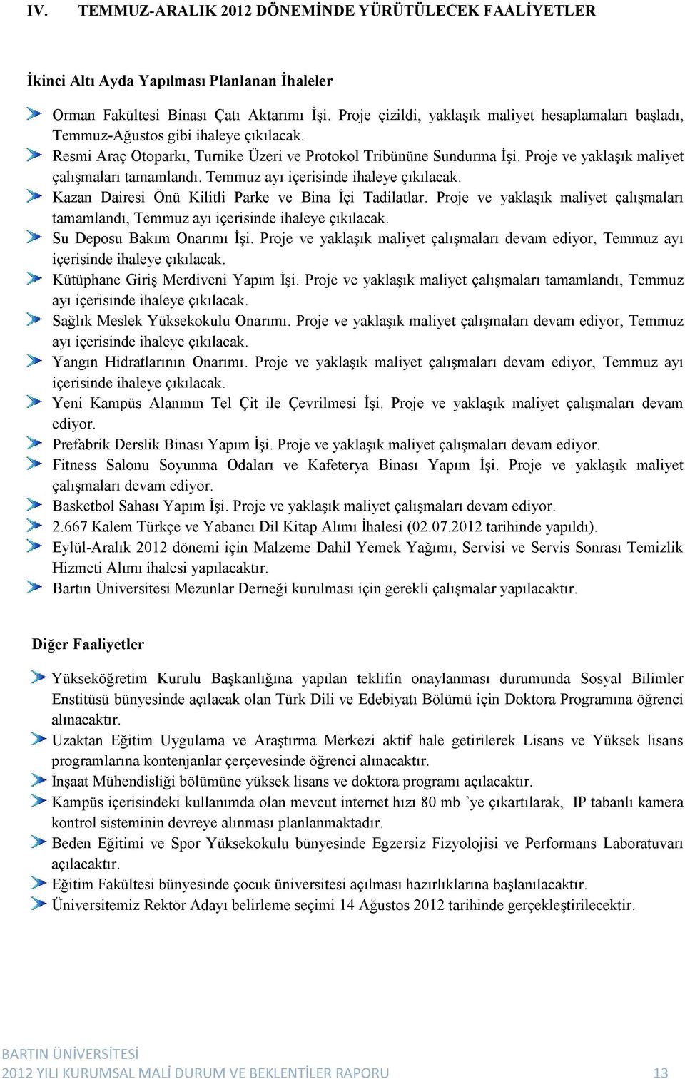 Proje ve yaklaşık maliyet çalışmaları tamamlandı. Temmuz ayı içerisinde ihaleye çıkılacak. Kazan Dairesi Önü Kilitli Parke ve Bina İçi Tadilatlar.