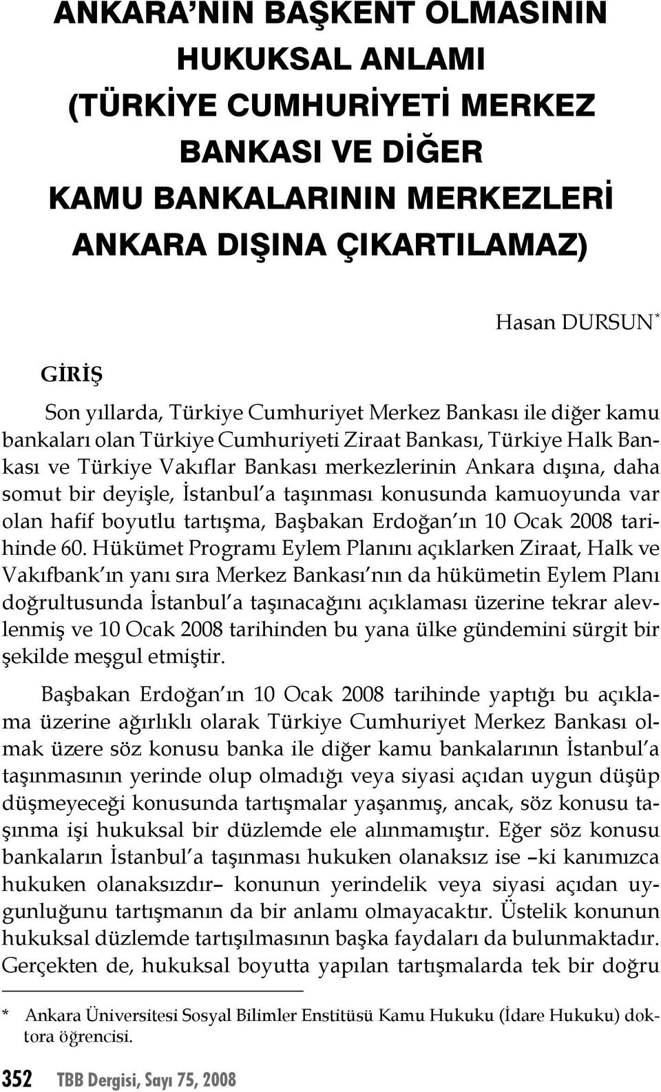 İstanbul a taşınması konusunda kamuoyunda var olan hafif boyutlu tartışma, Başbakan Erdoğan ın 10 Ocak 2008 tarihinde 60.