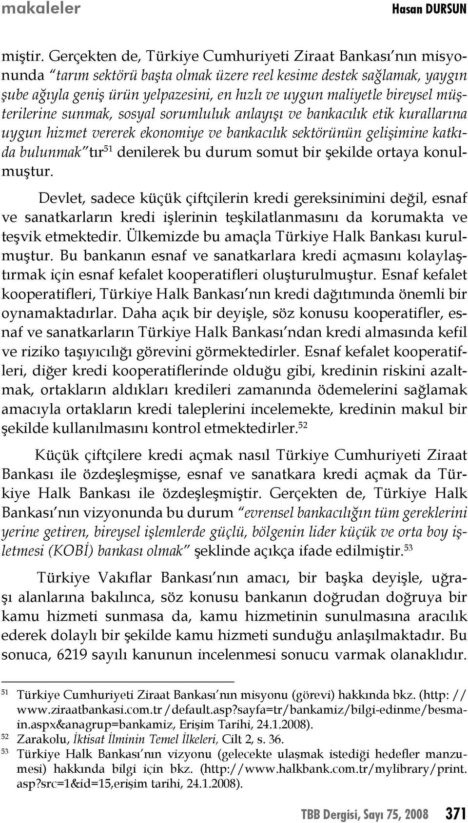 bireysel müşterilerine sunmak, sosyal sorumluluk anlayışı ve bankacılık etik kurallarına uygun hizmet vererek ekonomiye ve bankacılık sektörünün gelişimine katkıda bulunmak tır 51 denilerek bu durum