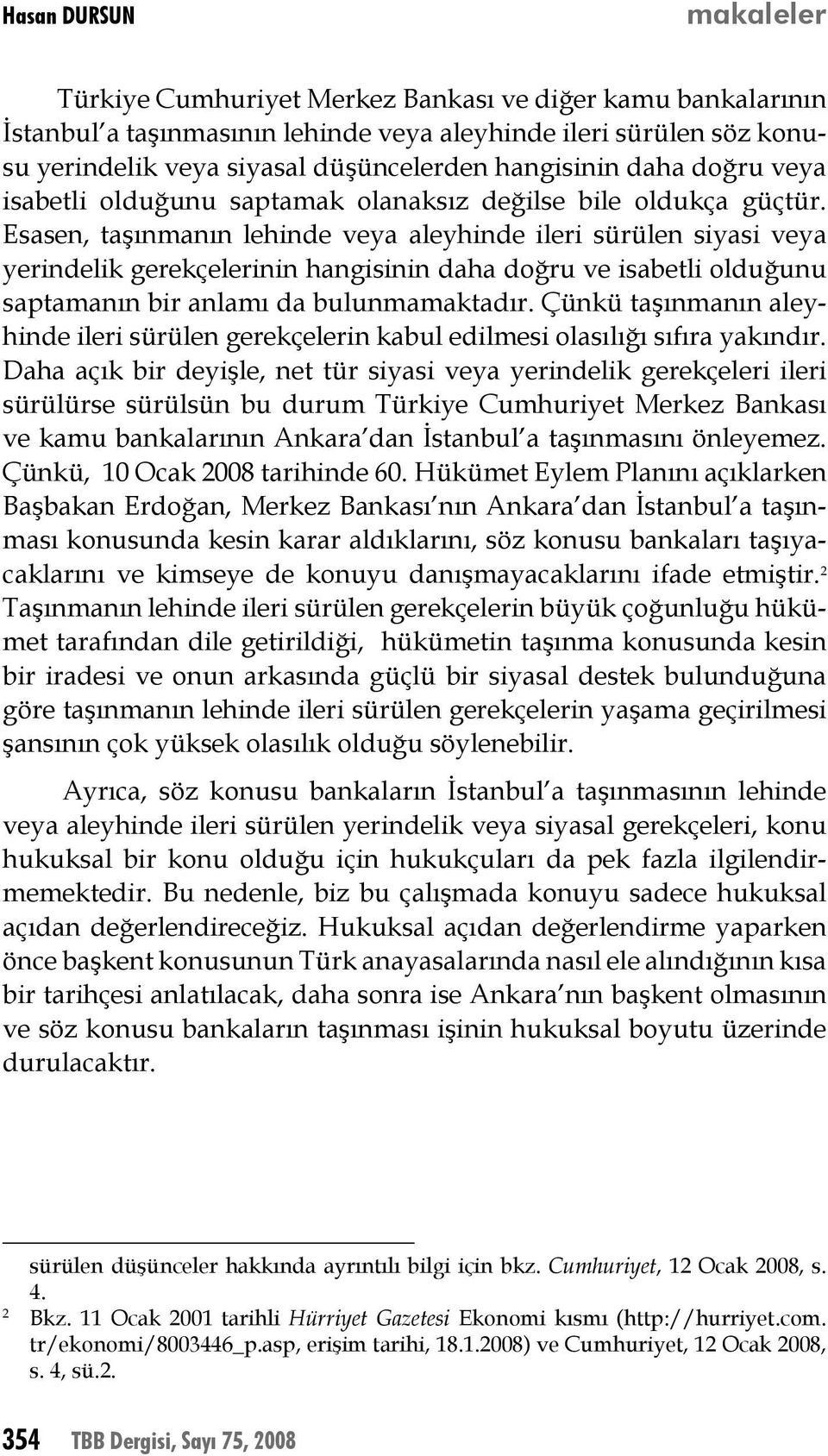 Esasen, taşınmanın lehinde veya aleyhinde ileri sürülen siyasi veya yerindelik gerekçelerinin hangisinin daha doğru ve isabetli olduğunu saptamanın bir anlamı da bulunmamaktadır.