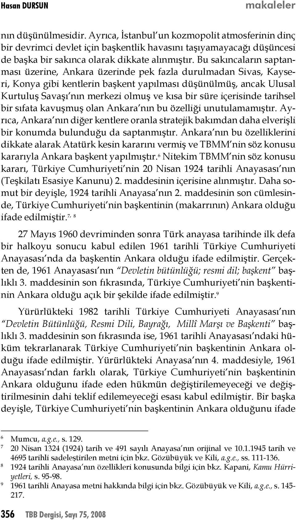 süre içerisinde tarihsel bir sıfata kavuşmuş olan Ankara nın bu özelliği unutulamamıştır.