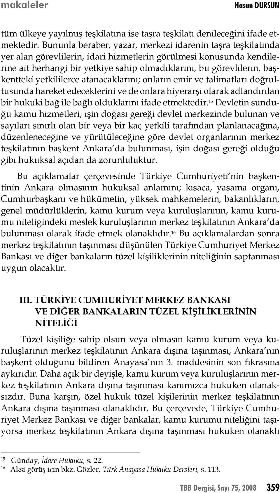 başkentteki yetkililerce atanacaklarını; onların emir ve talimatları doğrultusunda hareket edeceklerini ve de onlara hiyerarşi olarak adlandırılan bir hukuki bağ ile bağlı olduklarını ifade