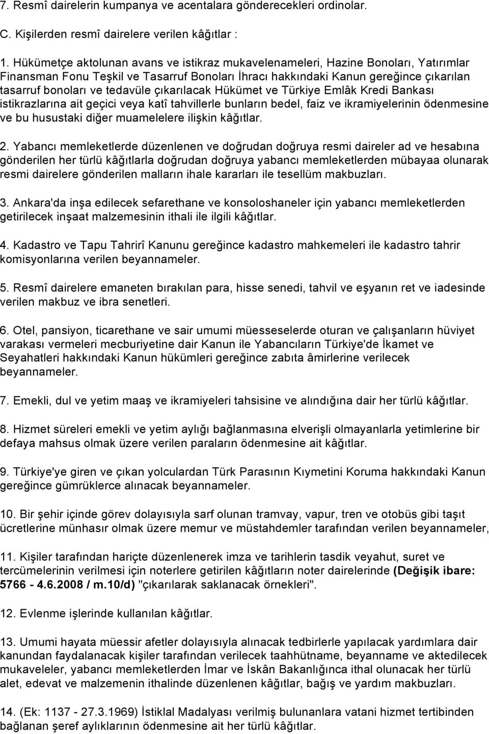 tedavüle çıkarılacak Hükümet ve Türkiye Emlâk Kredi Bankası istikrazlarına ait geçici veya katî tahvillerle bunların bedel, faiz ve ikramiyelerinin ödenmesine ve bu husustaki diğer muamelelere