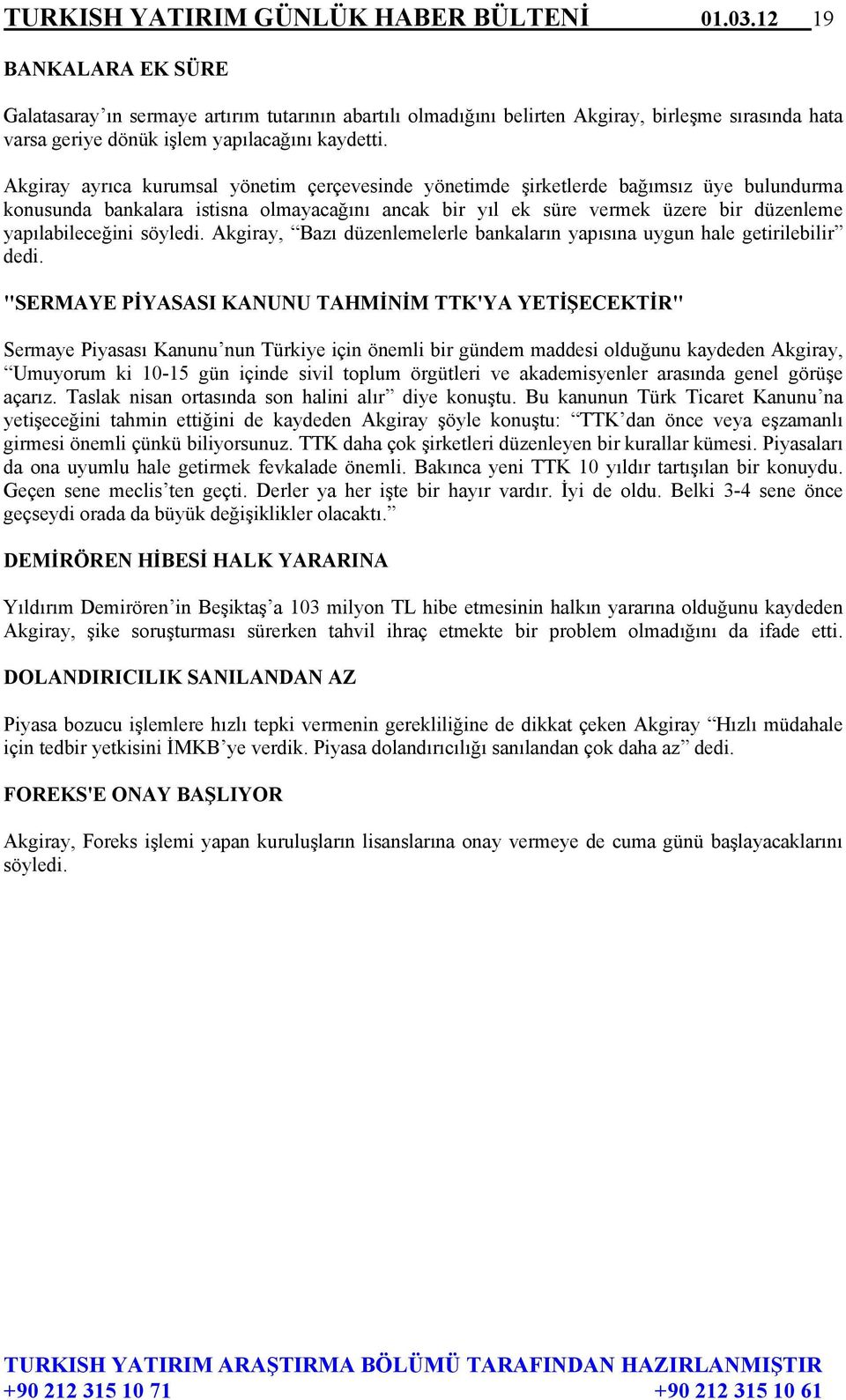 Akgiray ayrıca kurumsal yönetim çerçevesinde yönetimde şirketlerde bağımsız üye bulundurma konusunda bankalara istisna olmayacağını ancak bir yıl ek süre vermek üzere bir düzenleme yapılabileceğini