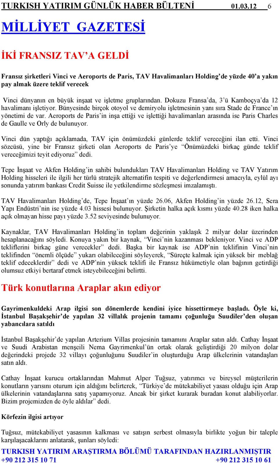 inşaat ve işletme gruplarından. Dokuzu Fransa da, 3 ü Kamboçya da 12 havalimanı işletiyor. Bünyesinde birçok otoyol ve demiryolu işletmesinin yanı sıra Stade de France ın yönetimi de var.