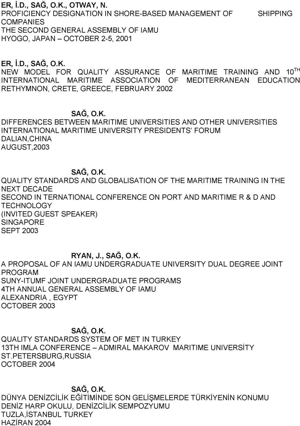 PROFICIENCY DESIGNATION IN SHORE-BASED MANAGEMENT OF COMPANIES THE SECOND GENERAL ASSEMBLY OF IAMU HYOGO, JAPAN OCTOBER 2-5, 2001 SHIPPING , NEW MODEL FOR QUALITY ASSURANCE OF MARITIME TRAINING AND