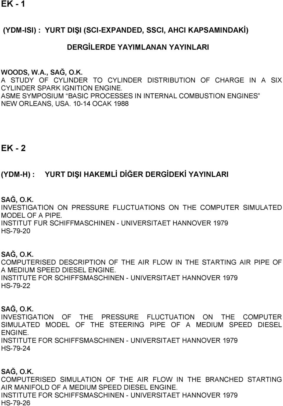 10-14 OCAK 1988 EK - 2 (YDM-H) : YURT DI I HAKEMLİ DİĞER DERGİDEKİ YAYINLARI INVESTIGATION ON PRESSURE FLUCTUATIONS ON THE COMPUTER SIMULATED MODEL OF A PIPE.