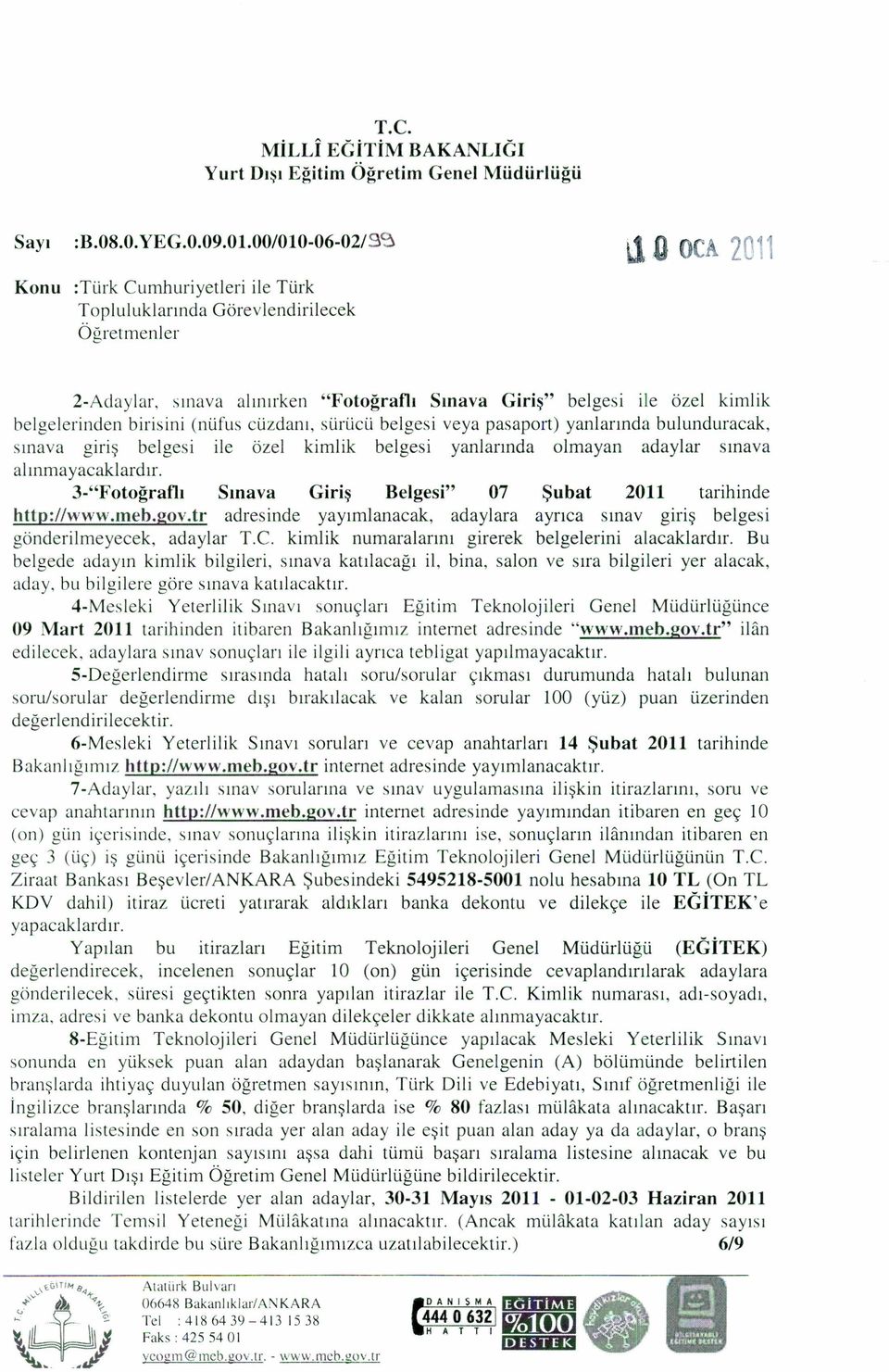 bulunduracak, sınava giriş belgesi ile özel kimlik belgesi yanlarında olmayan adaylar sınava alınmayacaklardır. 3-"Fotoğrafll Sınava Giriş Belgesi" 07 Şubat 2011 tarihinde http://www.meb.gov.