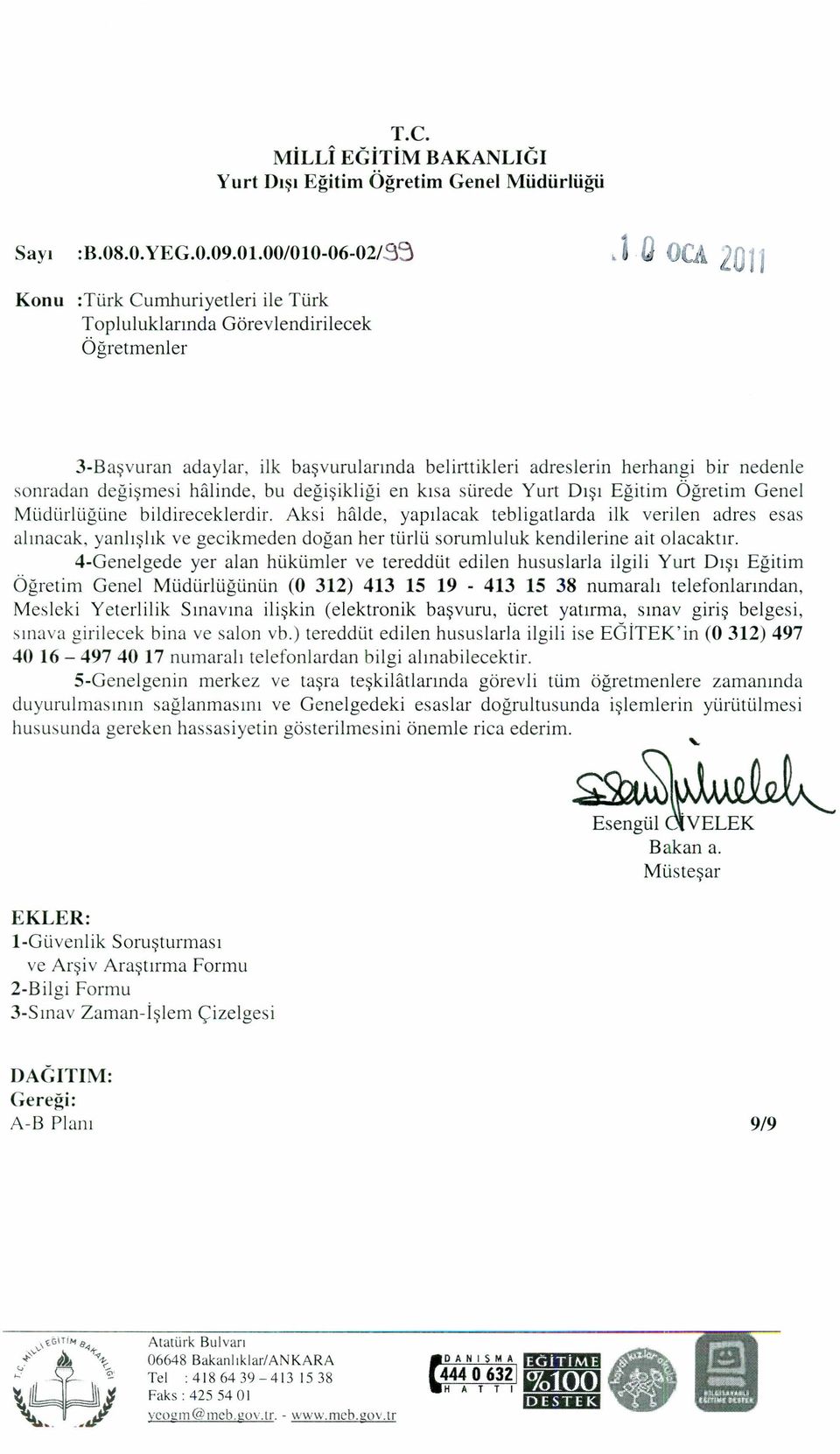 Müdürlüğüne bildireceklerdir. Aksi halde, yapılacak tebligatlarda ilk verilen adres esas alınacak, yanlışlık ve gecikmeden doğan her türlü sorumluluk kendilerine ait olacaktır.