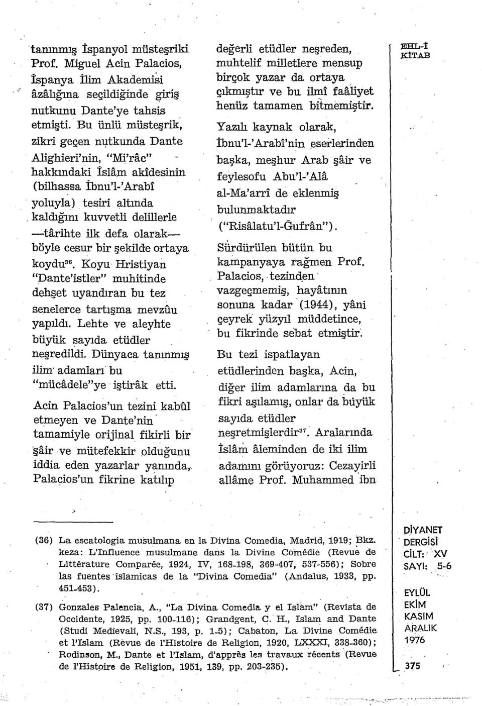 kaldığım kuvvetli delillerle -tarihte ilk defa olara,k- böyle cesur bir şekilde ortaya koydu 36 Koyu Hristiyaİı "Dante'istler" muhitinde dehşet uyandıran bu tez senelerce tartışma mevzfı.