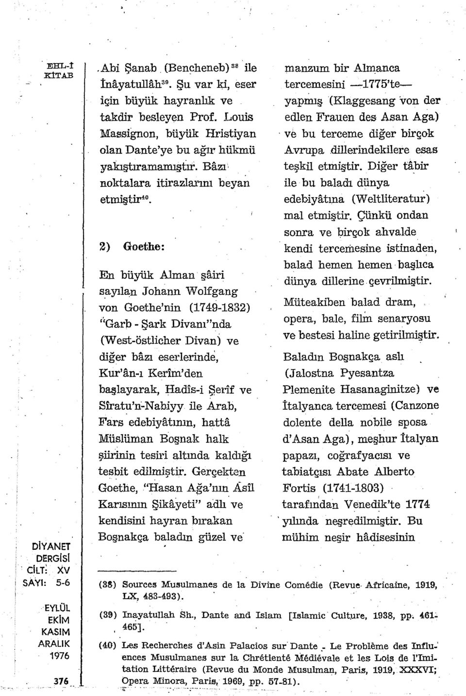 2) Goethe: beyan En büyük Alman şairi sayılan Johann Wolfgang von Geethe'nin (1749-1832) ''Garb - Şark Divanı"nda (West-östlicher Divan) ve diğer bazı eserlerinde, Kur'an-ı Kerim'den başlayarak,