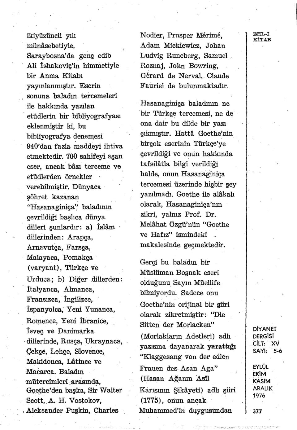 700 sahifeyi aşan eser, ancak bazı terceme ve etüdlerden örnekler verebilm:iştir. Dünyaca şöhret kazanan "Hasanaginiça'~ baladının çevrildiği başlıca dünya dilleri şunlardır: a) İslam.