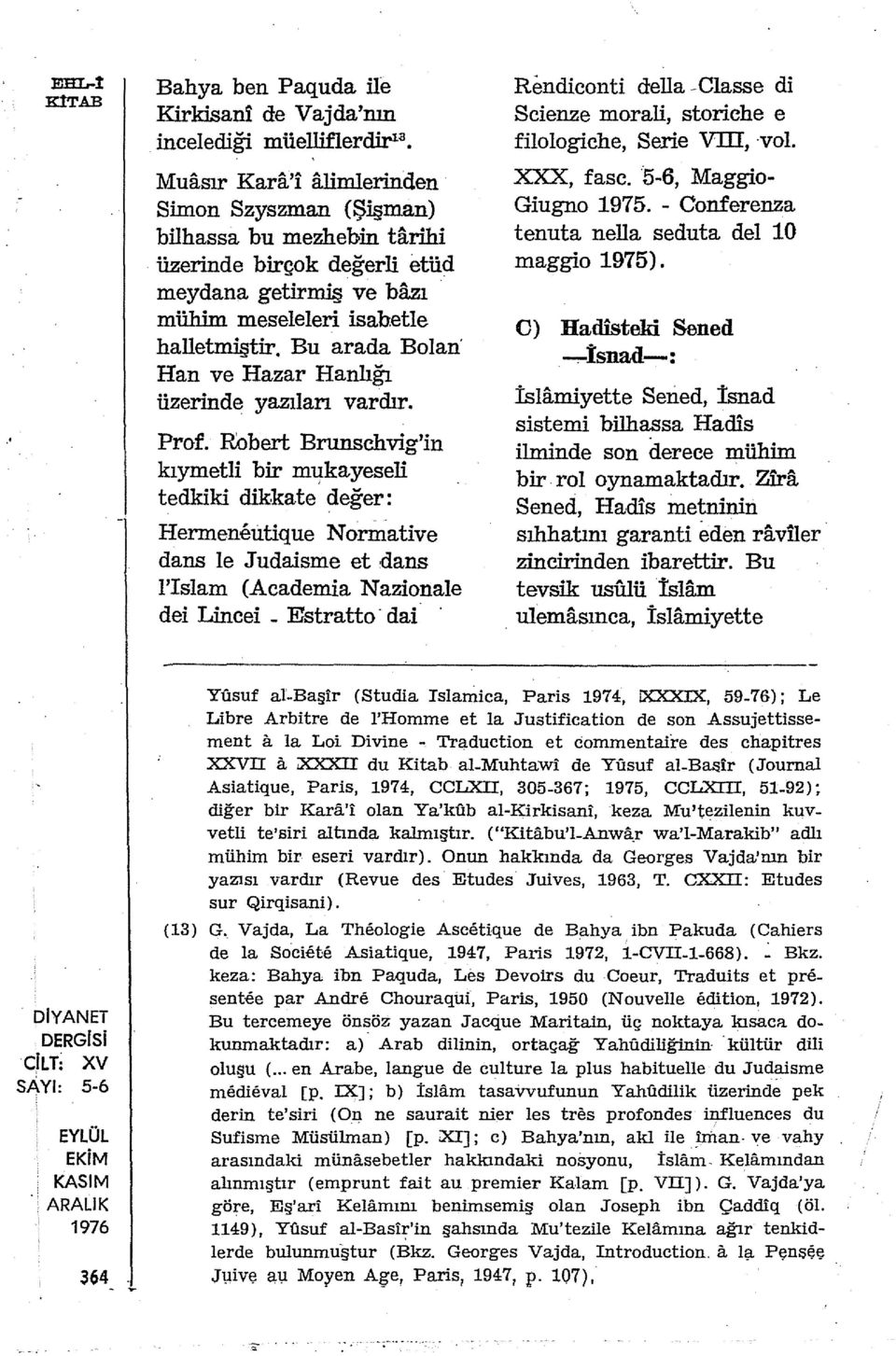 Robert Brunschvig'in kıymetli bir m~kayeseli tedkiki dikkate değer: Hermeninitique Normative dans le J udaisme et dans l'islam (Academia Nazionale dei Lincei - Estratto dai R mdiconti della -Classe