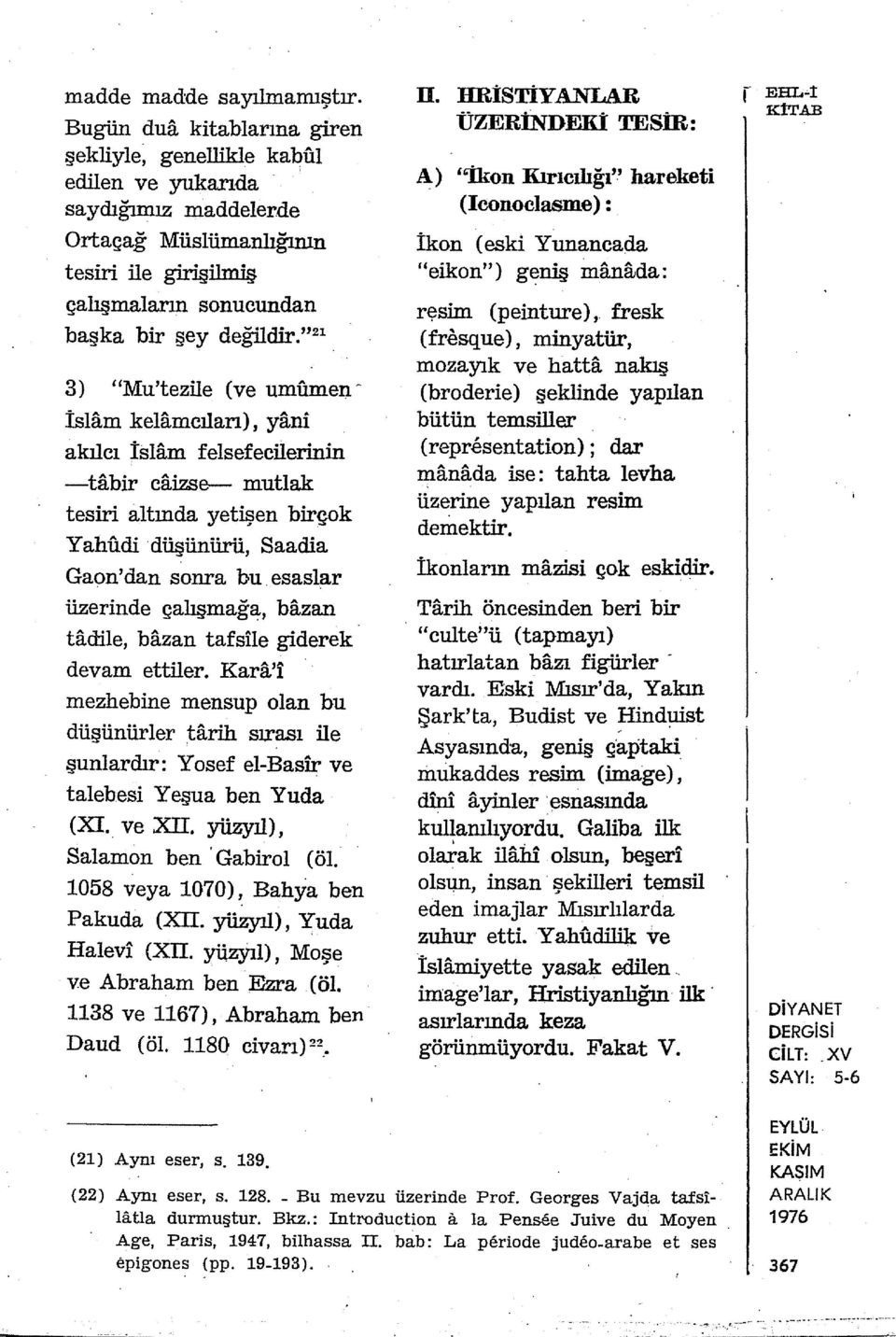 " 21 3) "Mu'tezile (ve umılmen ~ İslam kelamcıları), yani akılcı İslam felsefecilerinin -tabir caizse- mutlak tesiri altında yetişen birçok Yahudi düşünürü, Saadia Gaon'dan sonra bu esaslar üzerinde