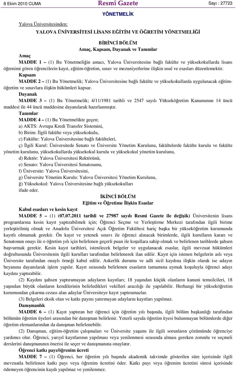 düzenlemektir. Kapsam MADDE 2 (1) Bu Yönetmelik; Yalova Üniversitesine bağlı fakülte ve yüksekokullarda uygulanacak eğitimöğretim ve sınavlara ilişkin hükümleri kapsar.