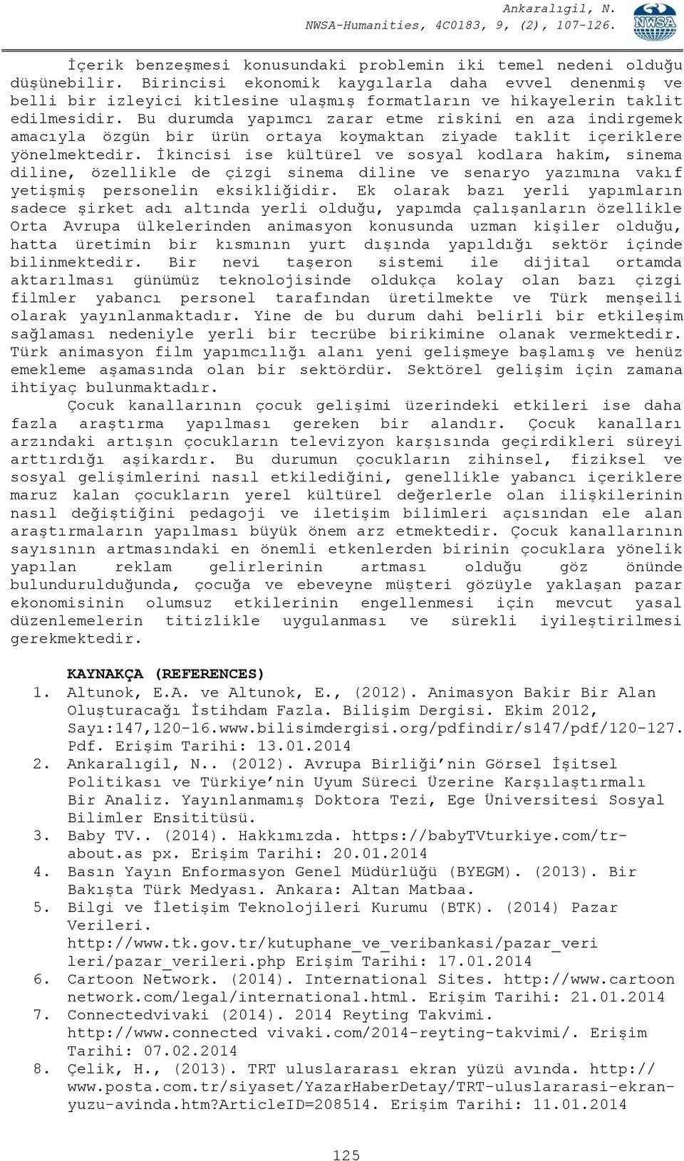 Bu durumda yapımcı zarar etme riskini en aza indirgemek amacıyla özgün bir ürün ortaya koymaktan ziyade taklit içeriklere yönelmektedir.