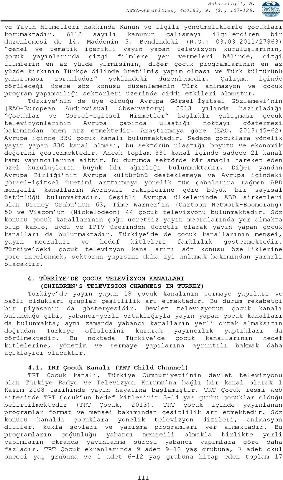 programlarının en az yüzde kırkının Türkçe dilinde üretilmiş yapım olması ve Türk kültürünü yansıtması zorunludur şeklindeki düzenlemedir.