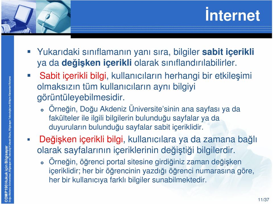 Örneğin, Doğu Akdeniz Üniversite sinin ana sayfası ya da fakülteler ile ilgili bilgilerin bulunduğu sayfalar ya da duyuruların bulunduğu sayfalar sabit içeriklidir.