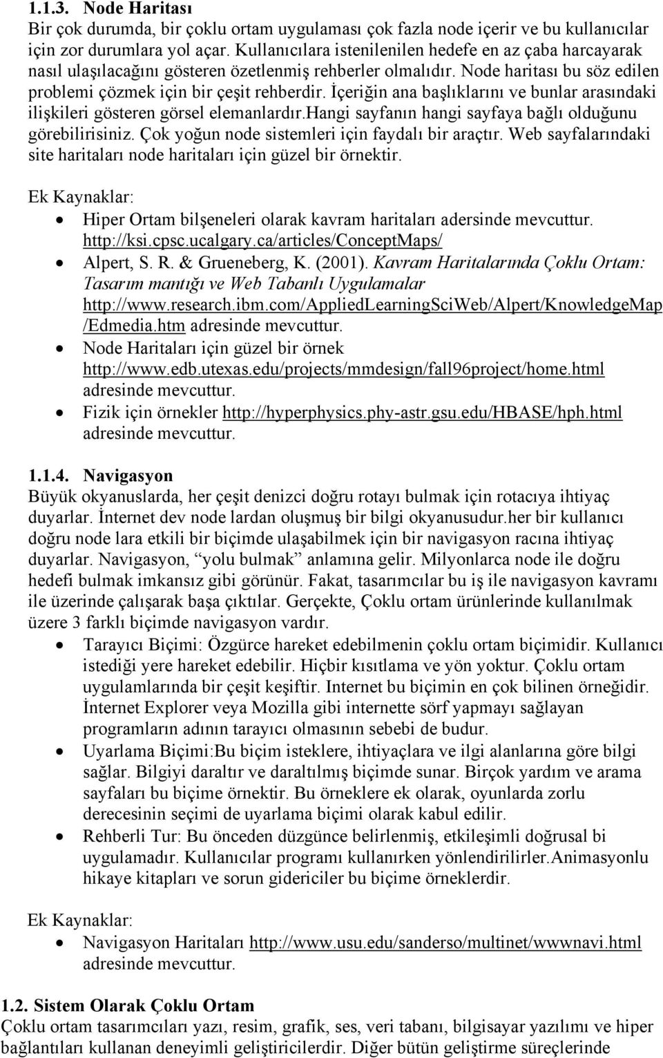 İçeriğin ana başlıklarını ve bunlar arasındaki ilişkileri gösteren görsel elemanlardır.hangi sayfanın hangi sayfaya bağlı olduğunu görebilirisiniz. Çok yoğun node sistemleri için faydalı bir araçtır.