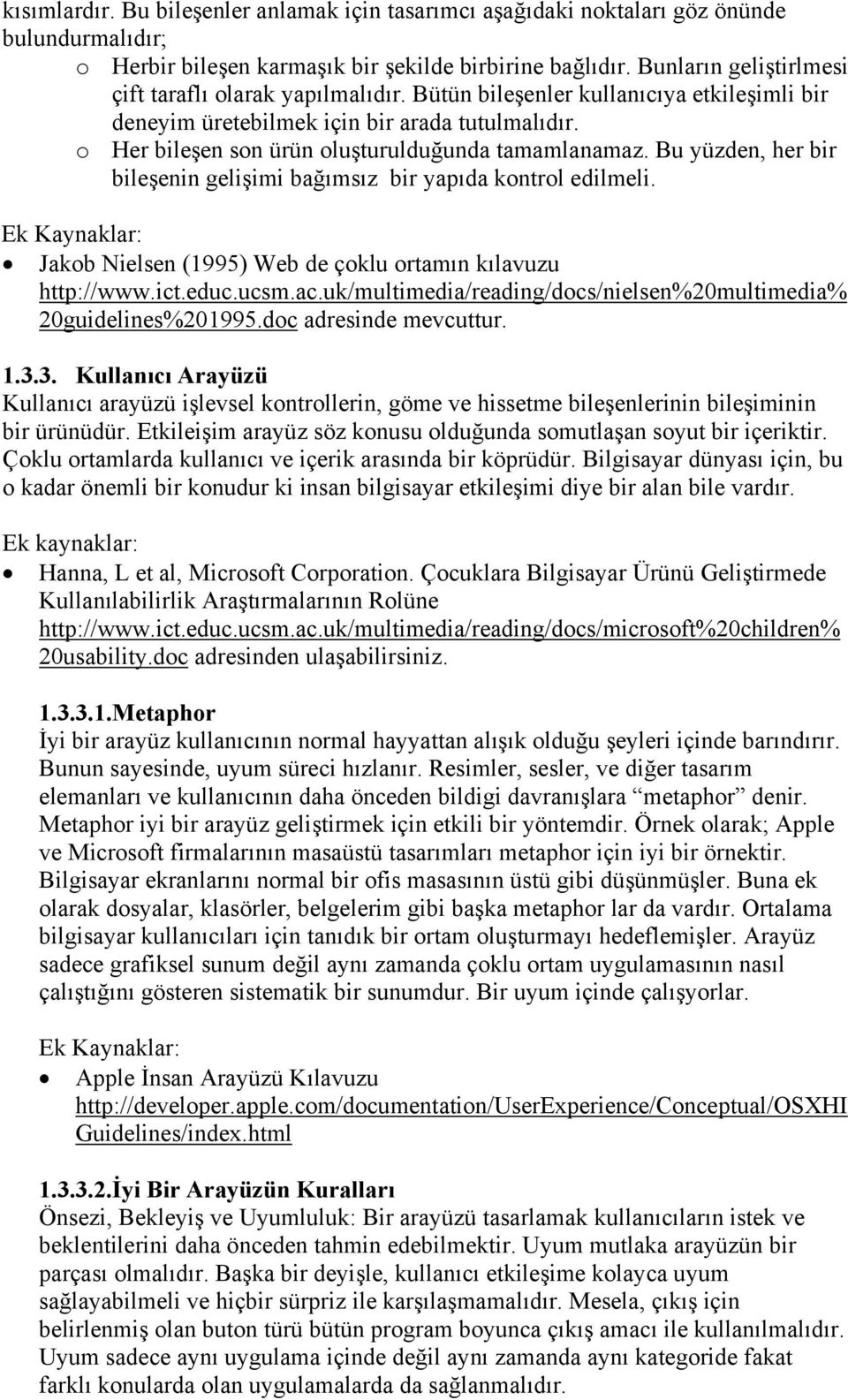 o Her bileşen son ürün oluşturulduğunda tamamlanamaz. Bu yüzden, her bir bileşenin gelişimi bağımsız bir yapıda kontrol edilmeli. Jakob Nielsen (1995) Web de çoklu ortamın kılavuzu http://www.ict.